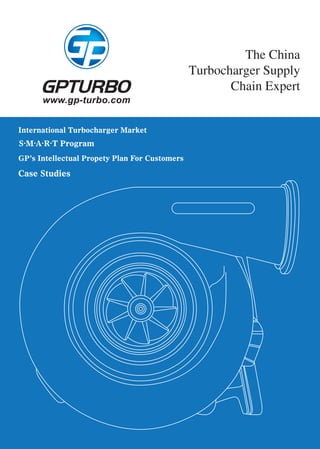 S·M·A·R·T Program
Case Studies
International Turbocharger Market
GP’s Intellectual Propety Plan For Customers
The China
Turbocharger Supply
Chain Expert
www.gp-turbo.com
 