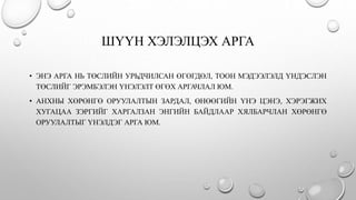 ШҮҮН ХЭЛЭЛЦЭХ АРГА
• ЭНЭ АРГА НЬ ТӨСЛИЙН УРЬДЧИЛСАН ӨГӨГДӨЛ, ТООН МЭДЭЭЛЭЛД ҮНДЭСЛЭН
ТӨСЛИЙГ ЭРЭМБЭЛЭН ҮНЭЛЭЛТ ӨГӨХ АРГАЧЛАЛ ЮМ.
• АНХНЫ ХӨРӨНГӨ ОРУУЛАЛТЫН ЗАРДАЛ, ӨНӨӨГИЙН ҮНЭ ЦЭНЭ, ХЭРЭГЖИХ
ХУГАЦАА ЗЭРГИЙГ ХАРГАЛЗАН ЭНГИЙН БАЙДЛААР ХЯЛБАРЧЛАН ХӨРӨНГӨ
ОРУУЛАЛТЫГ ҮНЭЛДЭГ АРГА ЮМ.
 