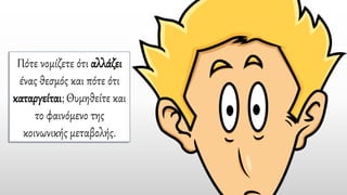 Πότε νομίζετε ότι αλλάζει
ένας θεσμός και πότε ότι
καταργείται; Θυμηθείτε και
το φαινόμενο της
κοινωνικής μεταβολής.
 