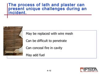 The process of lath and plaster can
present unique challenges during an
incident.
4–12
 