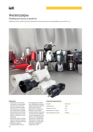 32
Аксессуары
Разборные вилки и розетки
Разборные вилки и розетки успешно применяются в быту для ремонта электроприборов, удлинителей и т.д.
Особенности:
• Ассортиментная линейка
составлена с учетом тенден-
ций рыночного спроса и
включает перечень наибо-
лее актуальных и популяр-
ных позиций вилок и розеток.
• Эргономичное исполнение
изделий позволяет их ком-
фортно и безопасно эксплу-
атировать.
• Контактная группа и зажим
кабеля позволяют провести
удобный и быстрый монтаж.
• Материал корпуса –
негорючий АБС-пластик.
• Вся продукция соответст-
вует требованиям действу-
ющего российского законо-
дательства в области
безопасности продукции.
• Образцы новой серии
успешно прошли испытания
на соответствие требова-
ниям международных стан-
дартов, что подтверждено
получением сертификата
Таможенного союза, дей-
ствующего на территории
Республики Беларуси,
Казахстана и РФ.
Технические характеристики
Материал АБС-пластик
Напряжение сети 250 В
Номинальная частота 50 Гц
Максимальный ток нагрузки 16 А
Зажим проводов (до 2,5 мм2
) винтовой
 