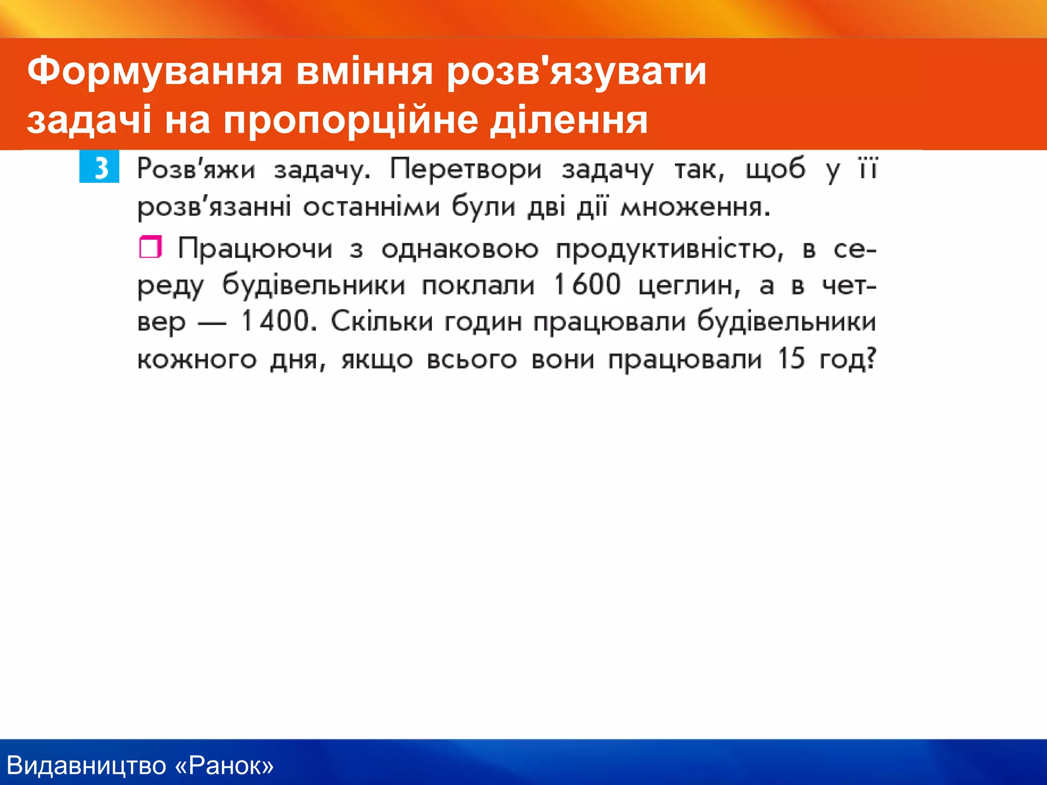 Видавництво «Ранок»
Формування вміння розв'язувати
задачі на пропорційне ділення
 