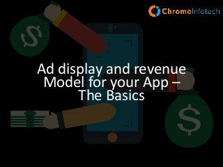 Ad display and revenue
Model for your App –
The Basics
 