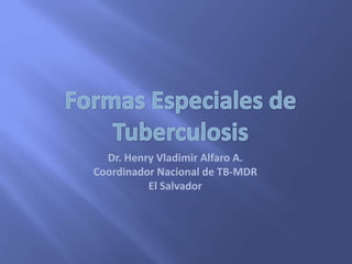 Dr. Henry Vladimir Alfaro A.
Coordinador Nacional de TB-MDR
El Salvador
 
