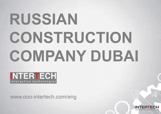 RUSSIAN
CONSTRUCTION
COMPANY DUBAI
www.ooo-intertech.com/eng
 