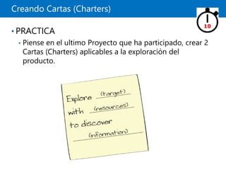 Creando Cartas (Charters)
• PRACTICA
• Piense en el ultimo Proyecto que ha participado, crear 2
Cartas (Charters) aplicables a la exploración del
producto.
10
 