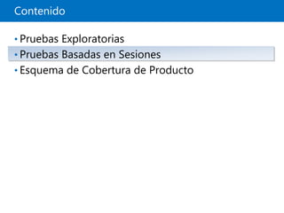 Contenido
• Pruebas Exploratorias
• Pruebas Basadas en Sesiones
• Esquema de Cobertura de Producto
 
