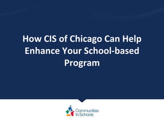 How CIS of Chicago Can Help
Enhance Your School-based
Program
 
