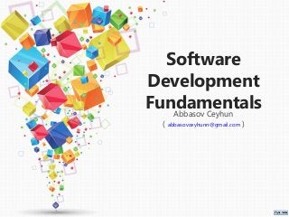 Software
Development
FundamentalsAbbasov Ceyhun
( abbasovceyhunn@gmail.com )
 