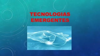 TECNOLOGIAS
EMERGENTES
 