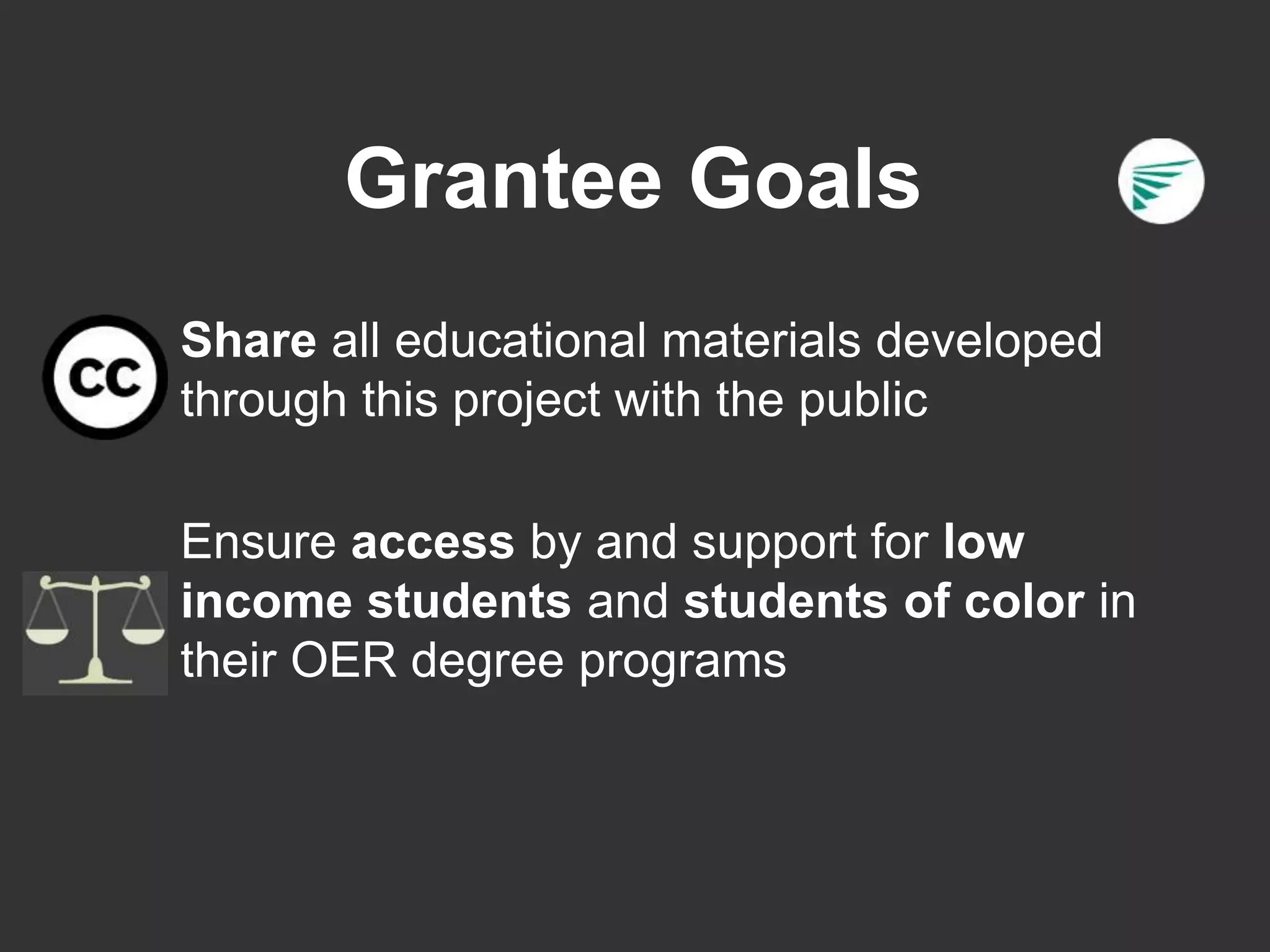 Share all educational materials developed
through this project with the public
Ensure access by and support for low
income students and students of color in
their OER degree programs
Grantee Goals
 