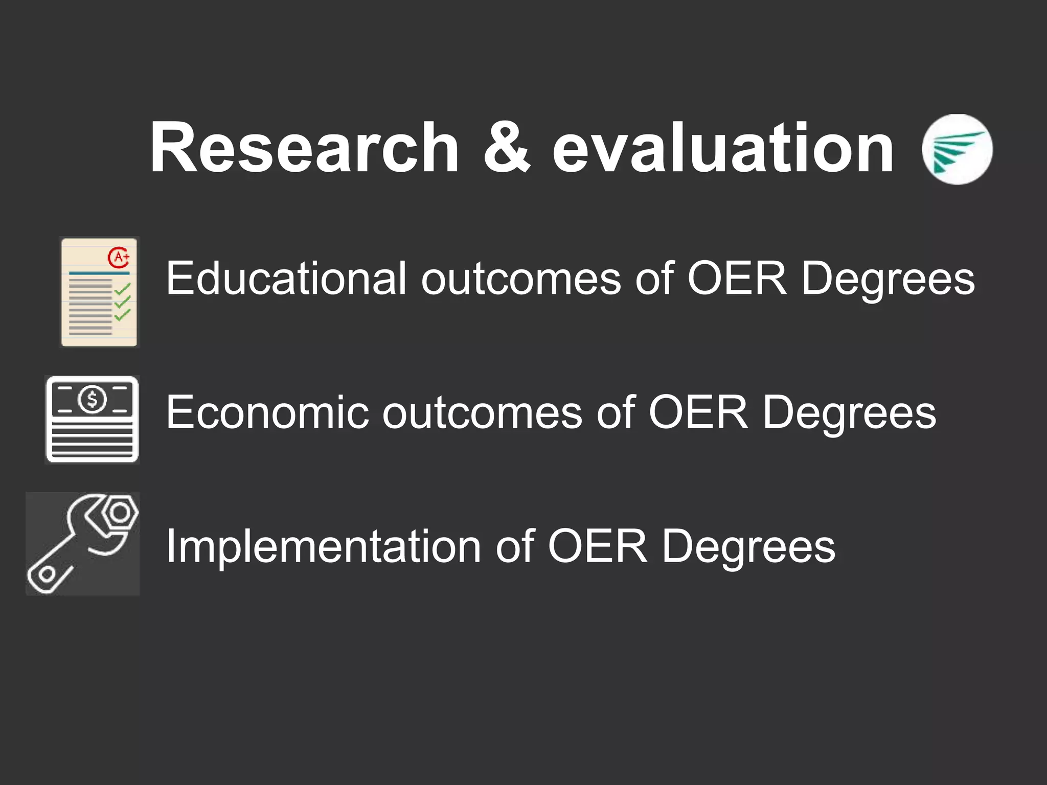 Research & evaluation
Educational outcomes of OER Degrees
Economic outcomes of OER Degrees
Implementation of OER Degrees
 
