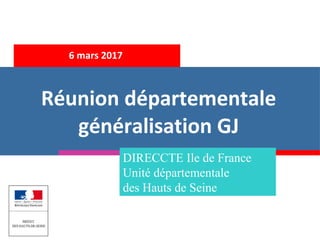 6 mars 2017
Réunion départementale
généralisation GJ
DIRECCTE Ile de France
Unité départementale
des Hauts de Seine
 