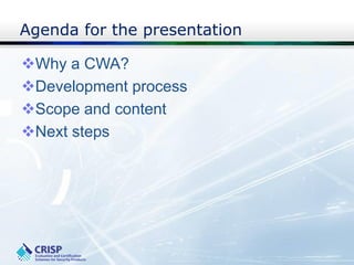 Agenda for the presentation
Why a CWA?
Development process
Scope and content
Next steps
 