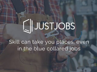 Skill can take you places, even
in the blue collared jobs
 