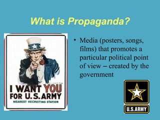 What is Propaganda?
• Media (posters, songs,
films) that promotes a
particular political point
of view – created by the
government
 