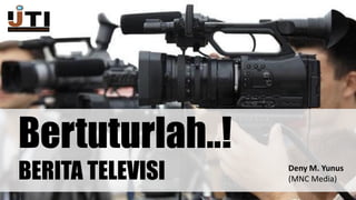 Bertuturlah..!
BERITA TELEVISI Deny M. Yunus
(MNC Media)
 