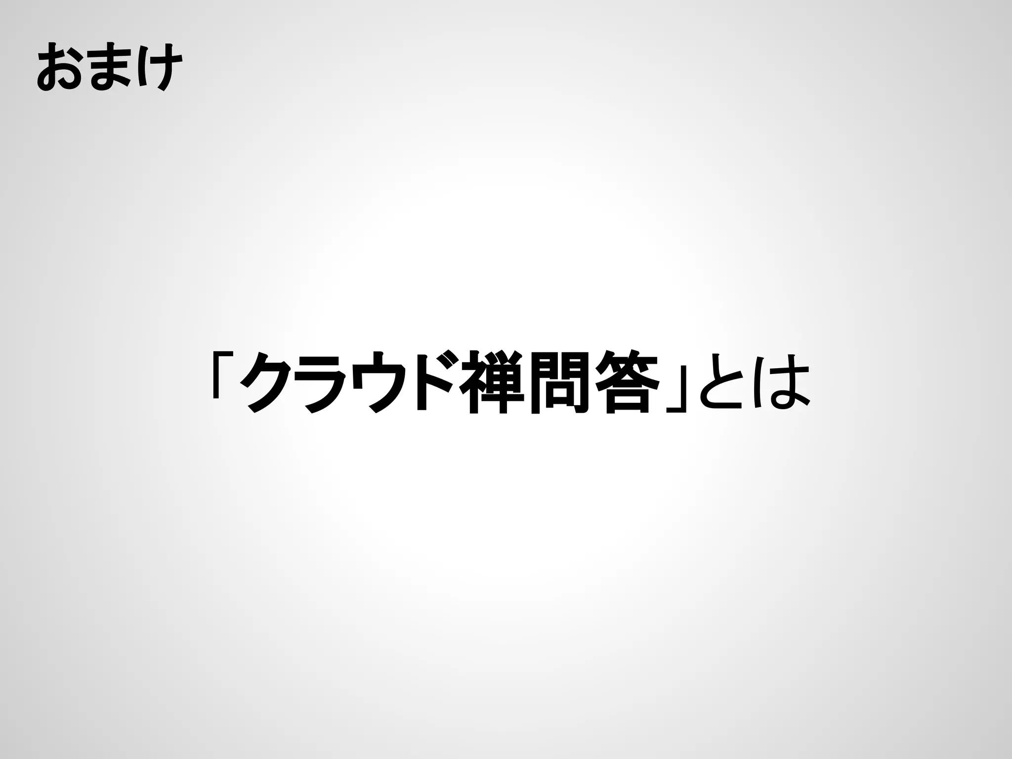 おまけ
「クラウド禅問答」とは
 