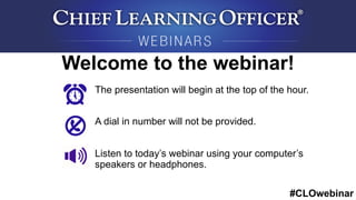 #CLOwebinar
The presentation will begin at the top of the hour.
A dial in number will not be provided.
Listen to today’s w...