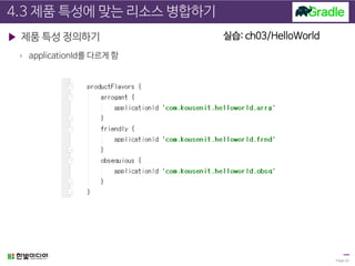 4.3 제품 특성에 맞는 리소스 병합하기
▶ 제품 특성 정의하기
› applicationId를 다르게 함
Page 22
실습: ch03/HelloWorld
 