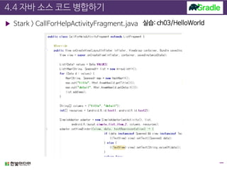 4.4 자바 소스 코드 병합하기
▶ Stark > CallForHelpActivityFragment.java 실습: ch03/HelloWorld
 
