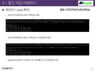 4.1 빌드 타입 이해하기
▶ 확인하기 (aapt 확인)
› aapt d badging app-debug.apk
› aapt d badging app-release-unsigned.apk
› applicationId가 ...