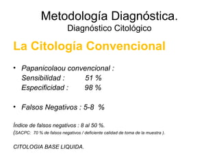 Metodología Diagnóstica.
Diagnóstico Citológico
La Citología Convencional
• Papanicolaou convencional :
Sensibilidad : 51 ...