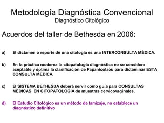 Metodología Diagnóstica Convencional
Diagnóstico Citológico
Acuerdos del taller de Bethesda en 2006:
a) El dictamen o repo...