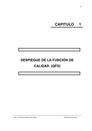 4
CAPITULO 1
DESPIEGUE DE LA FUNCIÓN DE
CALIDAD (QFD)
ING. PLUTARCO SÁNCHEZ DE GANTE TÓPICOS DE CALIDAD
 