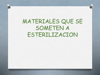 MATERIALES QUE SE
SOMETEN A
ESTERILIZACION
 