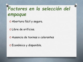 O Abertura fácil y segura.
O Libre de orificios.
O Ausencia de toxinas o colorantes
O Económico y disponible.
 
