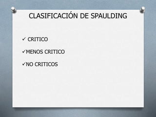  CRITICO
MENOS CRITICO
NO CRITICOS
CLASIFICACIÓN DE SPAULDING
 