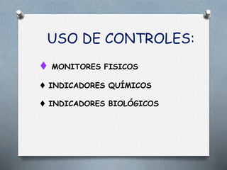 USO DE CONTROLES:
 MONITORES FISICOS
 INDICADORES QUÍMICOS
 INDICADORES BIOLÓGICOS
 