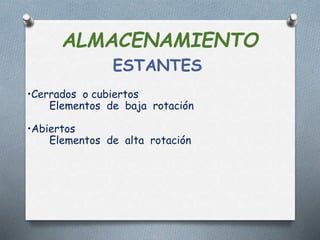 ALMACENAMIENTO
ESTANTES
•Cerrados o cubiertos
Elementos de baja rotación
•Abiertos
Elementos de alta rotación
 