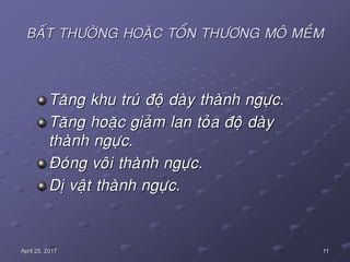 11April 25, 2017
BAÁT THÖÔØNG HOAËC TOÅN THÖÔNG MOÂ MEÀM
Taêng khu truù ñoä daøy thaønh ngöïc.
Taêng hoaëc giaûm lan toûa ñoä daøy
thaønh ngöïc.
Ñoùng voâi thaønh ngöïc.
Dò vaät thaønh ngöïc.
 