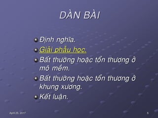 5April 25, 2017
DAØN BAØI
Ñònh nghóa.
Giaûi phaãu hoïc.
Baát thöôøng hoaëc toån thöông ôû
moâ meàm.
Baát thöôøng hoaëc toån thöông ôû
khung xöông.
Keát luaän.
 