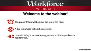 #WFwebinar
The presentation will begin at the top of the hour.
A dial in number will not be provided.
Listen to today’s webinar using your computer’s speakers or
headphones.
Welcome to the webinar!
 