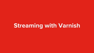 Streaming with Varnish
 