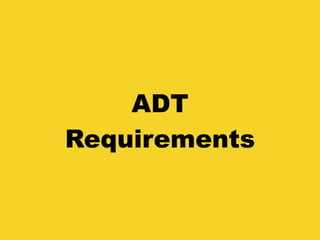 ADT
Requirements
 