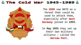 Like NATO, all Warsaw
Pact members had to
defend the others if they
were attacked.
Warsaw Pact members
included the USSR,
...