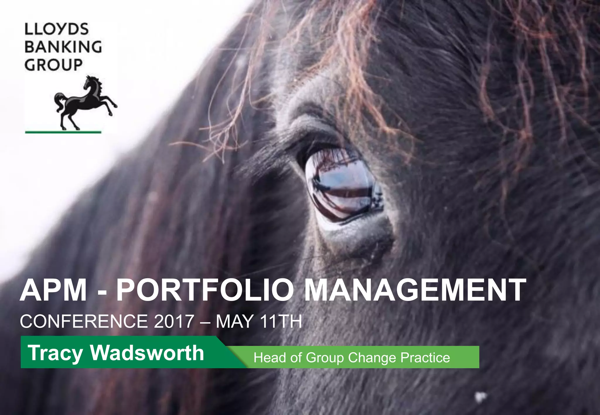 INTERNAL USE ONLY
APM - PORTFOLIO MANAGEMENT
CONFERENCE 2017 – MAY 11TH
Head of Group Change PracticeTracy Wadsworth