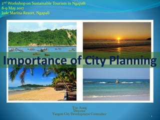 2nd Workshop on Sustainable Tourism in Ngapali
8-9 May 2017
Jade Marina Resort, Ngapali
Toe Aung
Director
Yangon City Development Committee
1
 