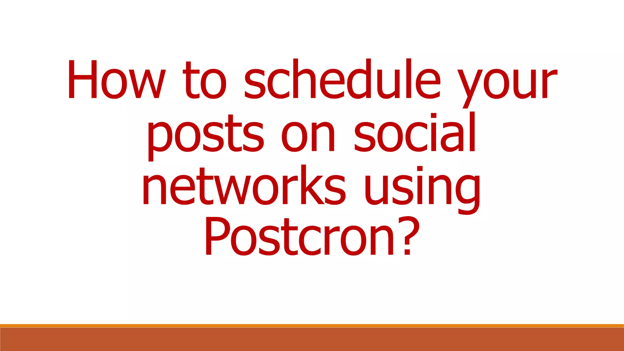 How to schedule your
posts on social
networks using
Postcron?
 
