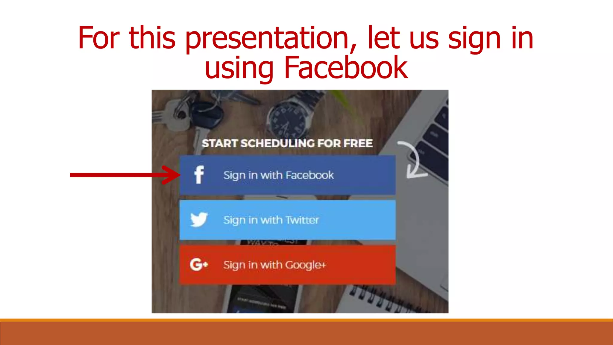 For this presentation, let us sign in
using Facebook
 