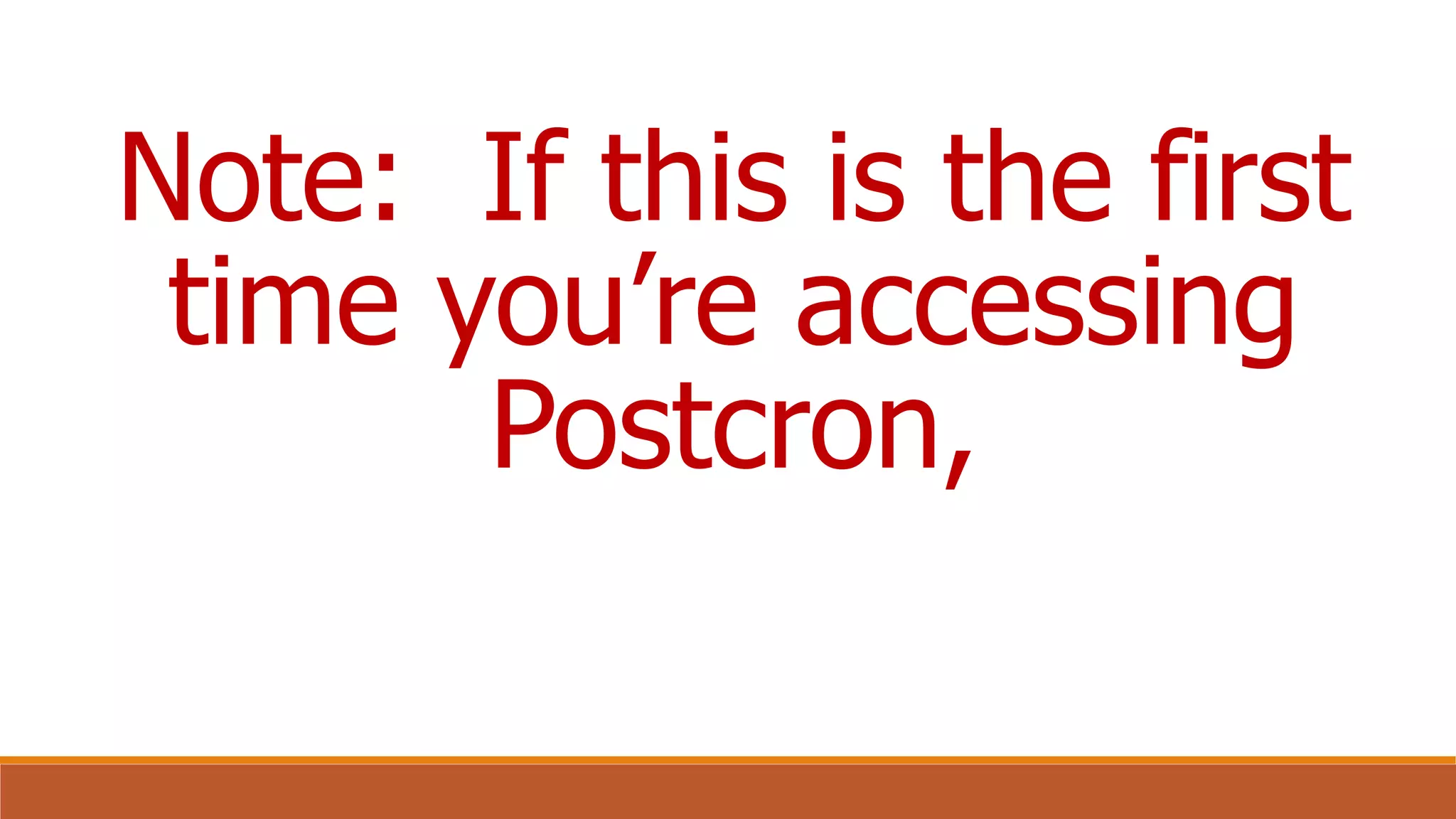 Note: If this is the first
time you’re accessing
Postcron,
 