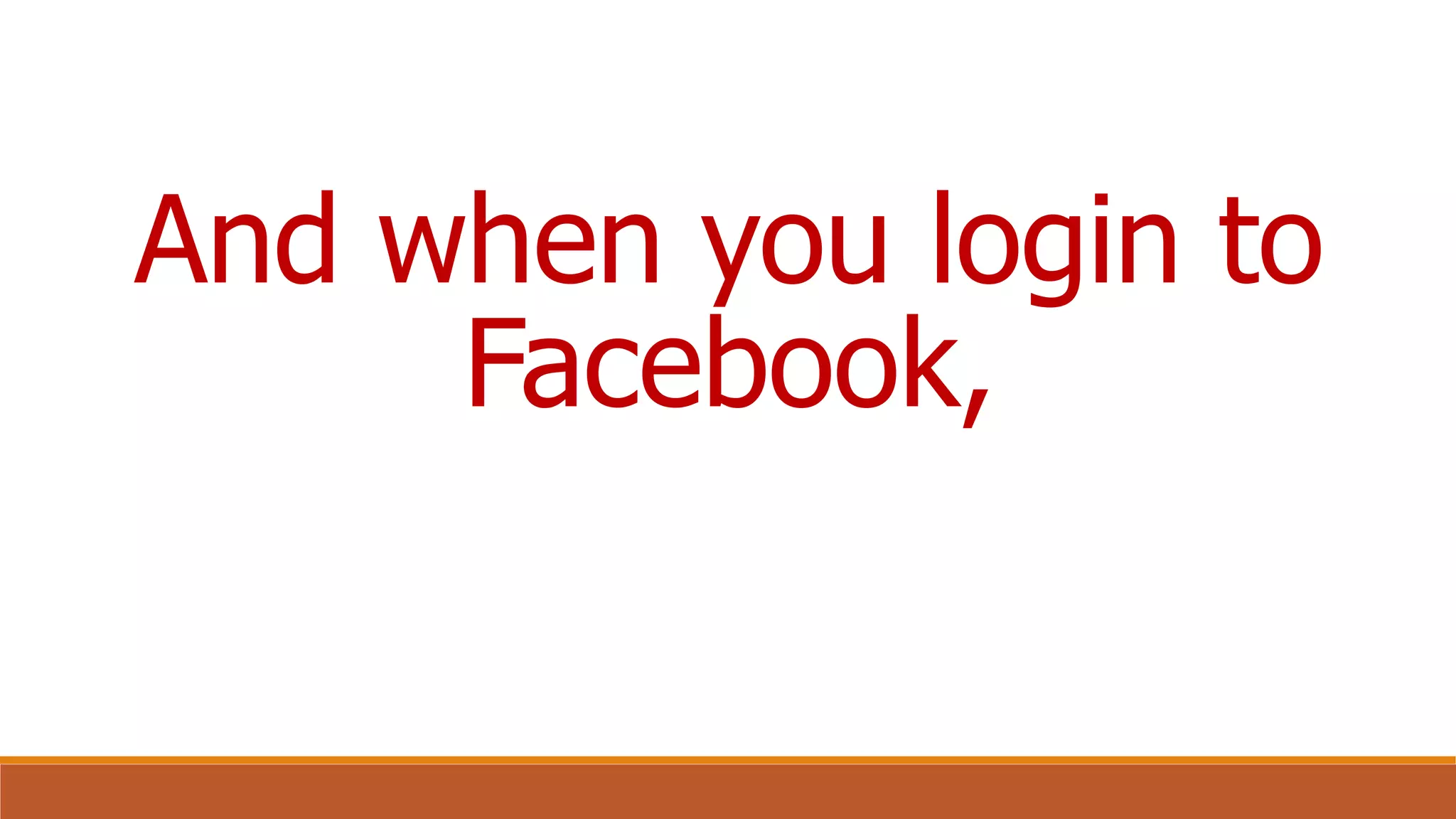 And when you login to
Facebook,
 
