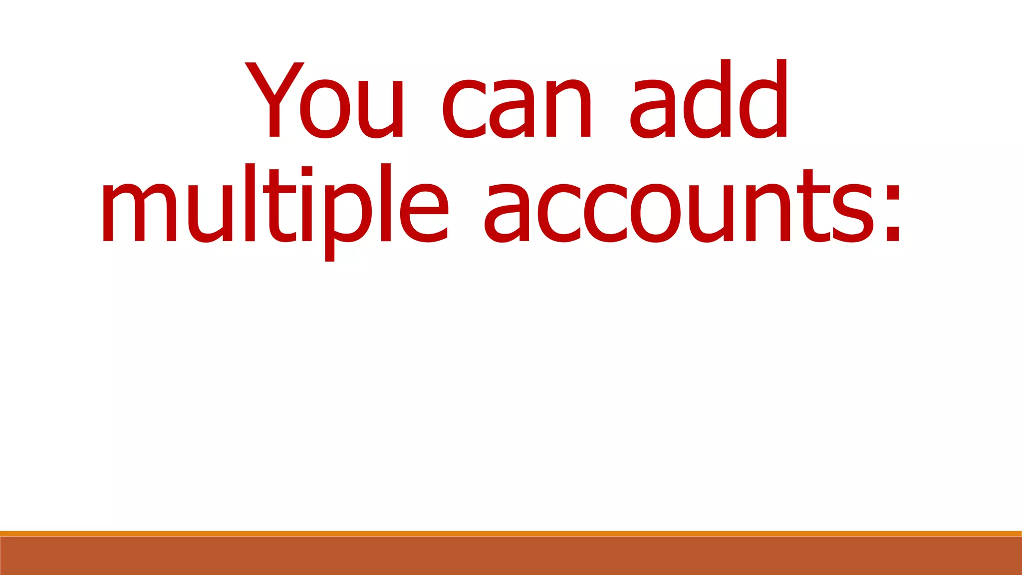 You can add
multiple accounts:
 