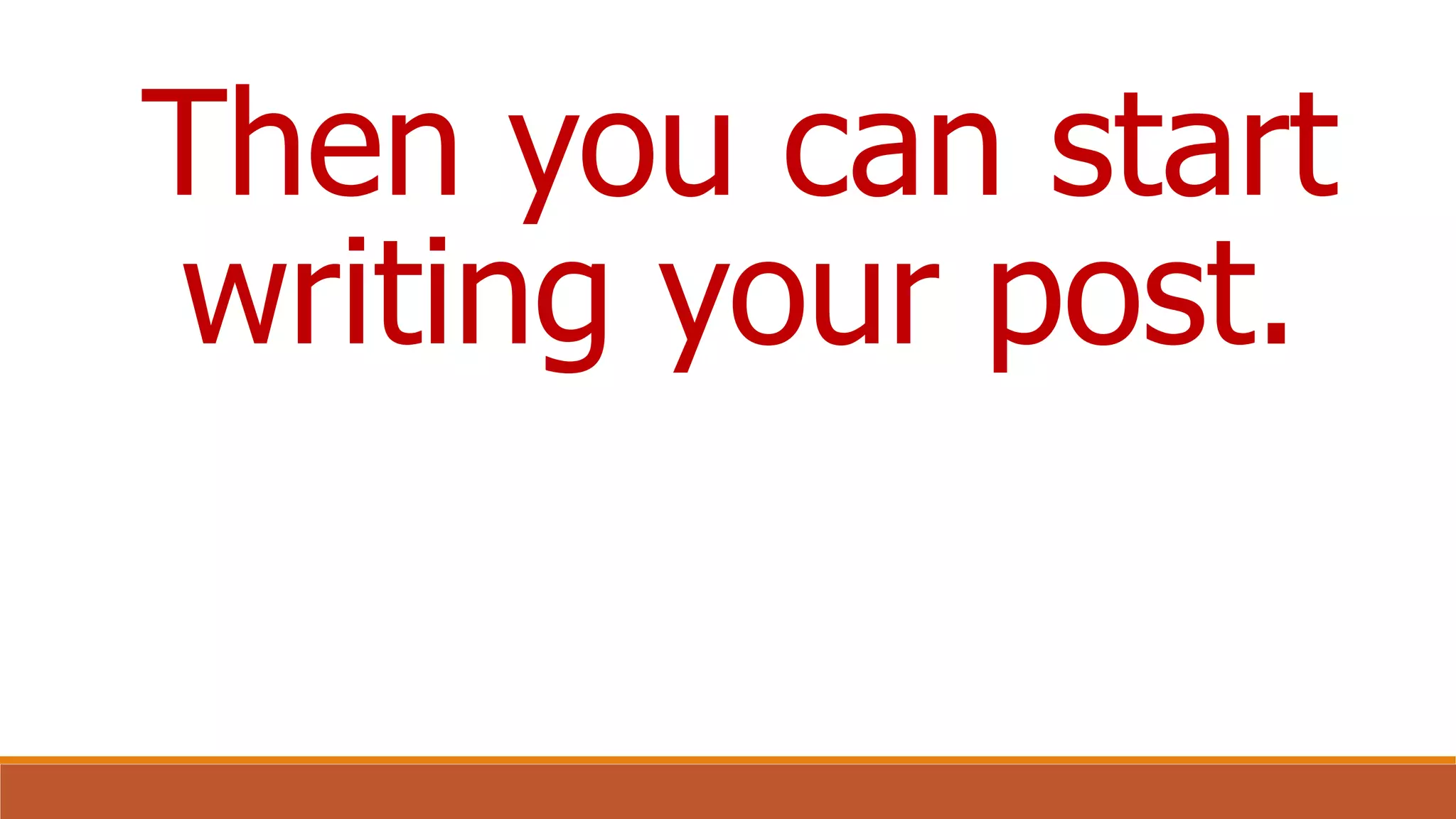 Then you can start
writing your post.
 