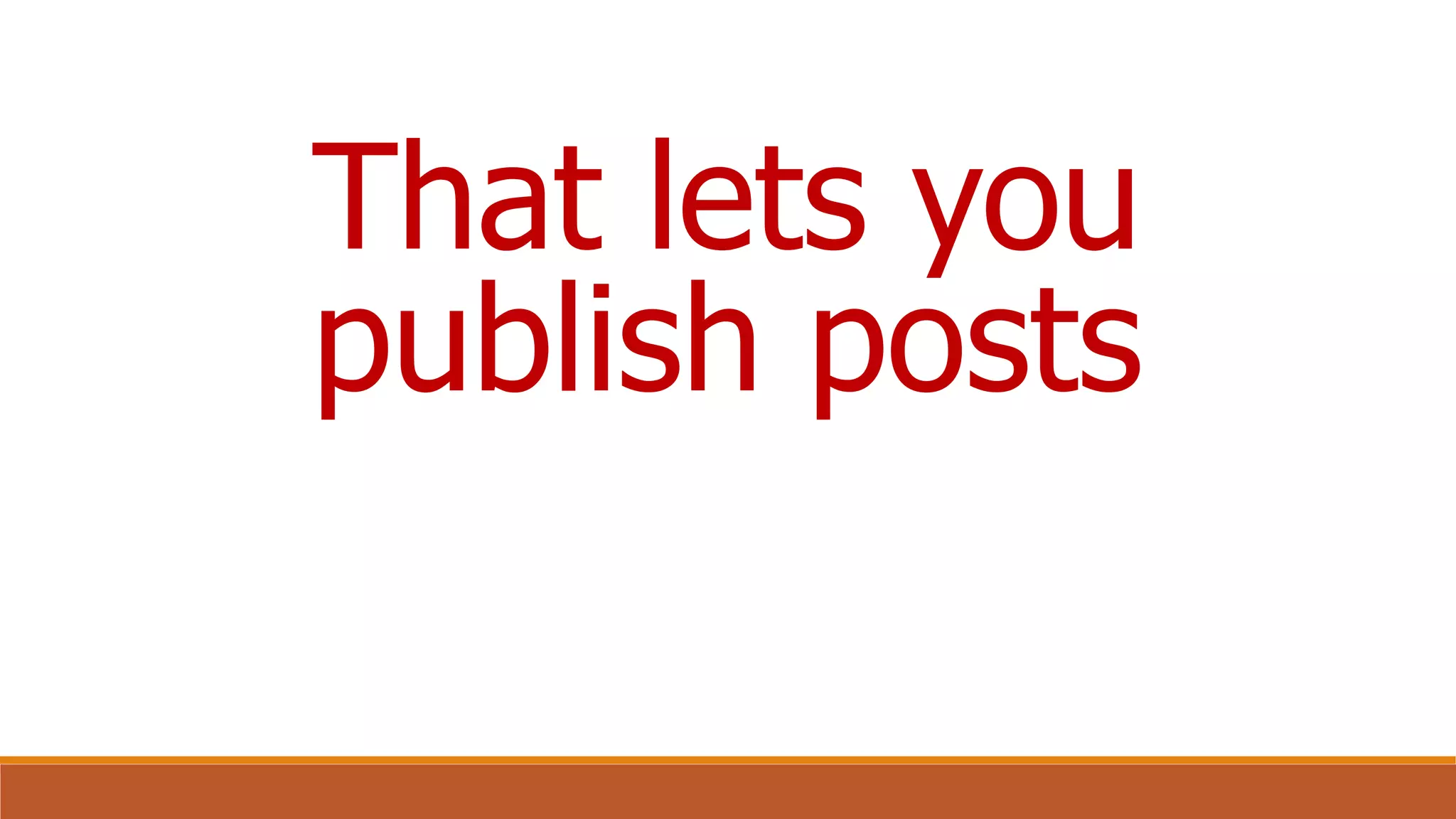 That lets you
publish posts
 