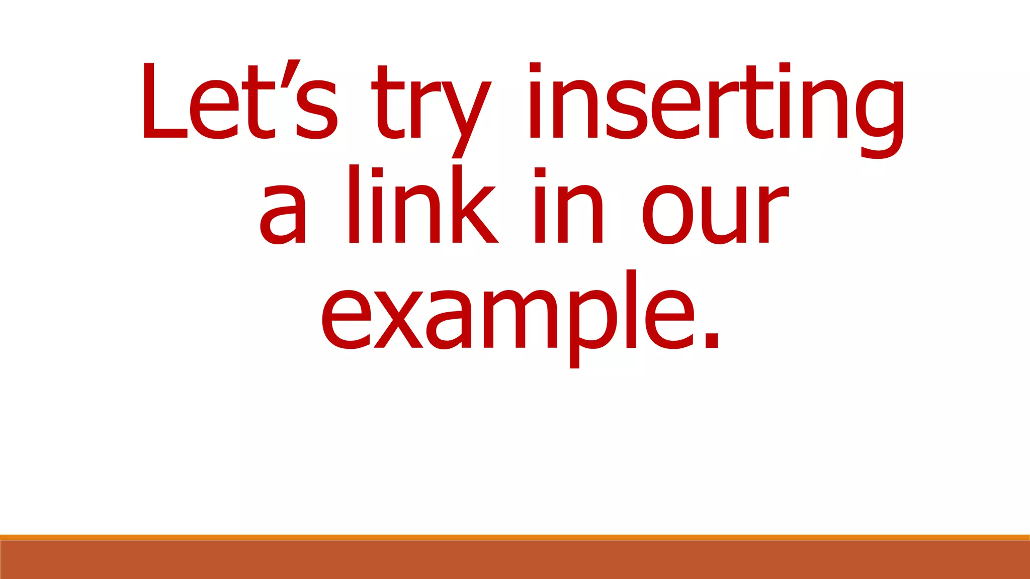 Let’s try inserting
a link in our
example.
 